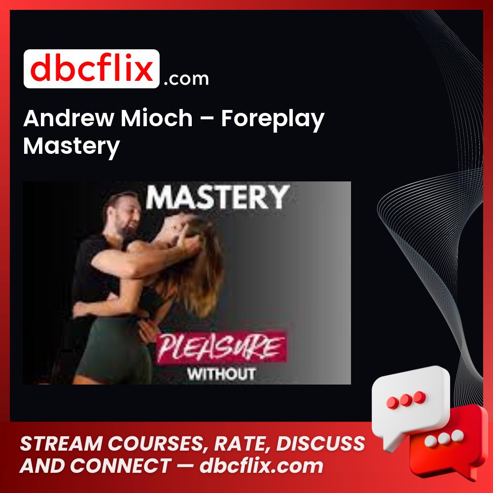 Andrew Mioch – Foreplay Mastery free downoad, dbcflix, dbcflix.com, storedbc.com, downloadbusinesscourse, mega, google drive