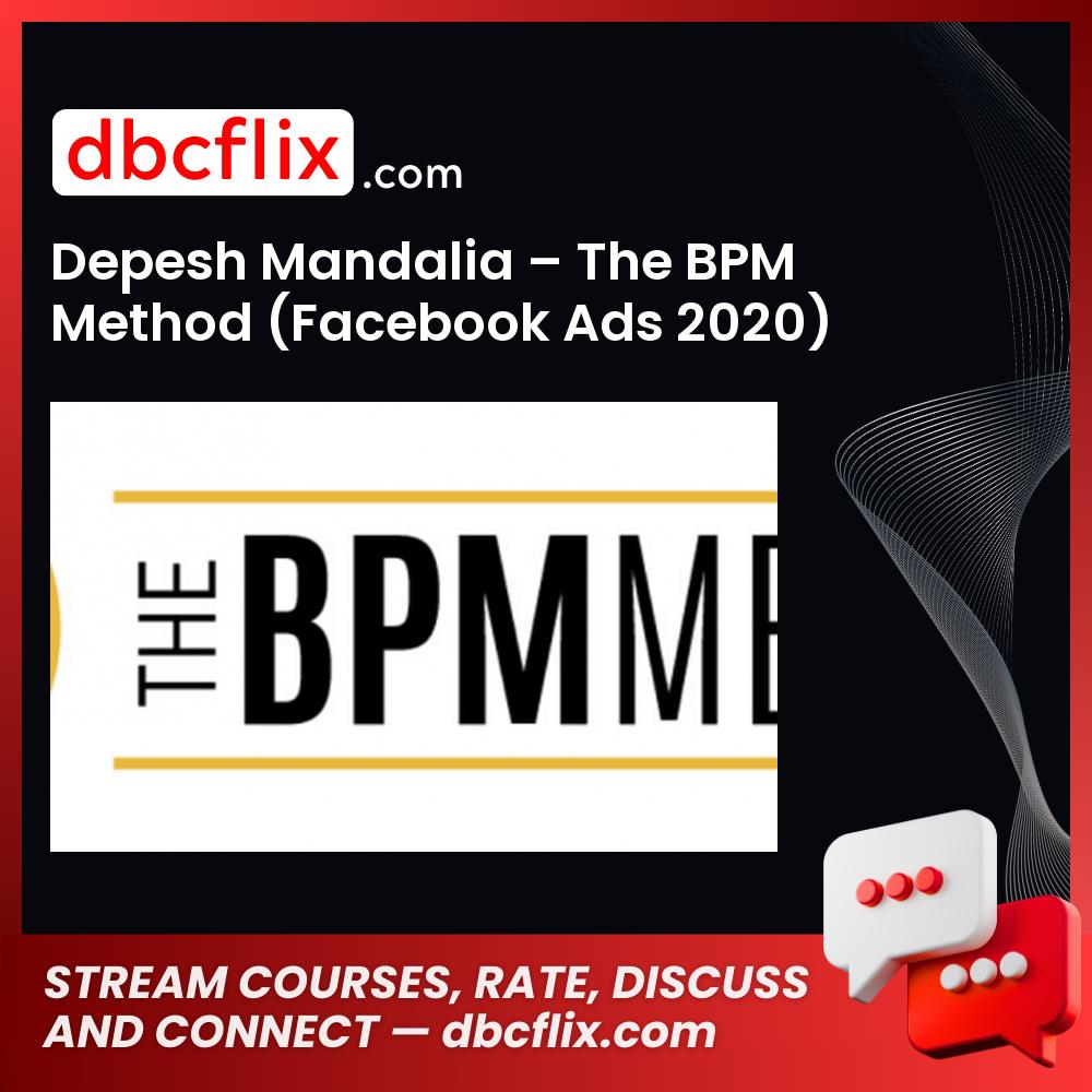 Depesh Mandalia – The BPM Method (Facebook Ads 2020) free downoad, dbcflix, dbcflix.com, storedbc.com, downloadbusinesscourse, mega, google drive