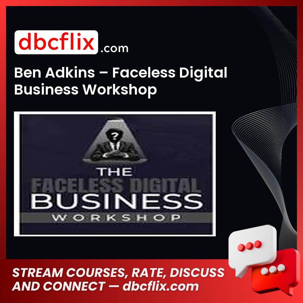 Ben Adkins – Faceless Digital Business Workshop free downoad, dbcflix, dbcflix.com, storedbc.com, downloadbusinesscourse, mega, google drive