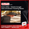 Bob & Miles – Master Google Ads Conversion Tracking (Basic & Advanced) free downoad, dbcflix, dbcflix.com, storedbc.com, downloadbusinesscourse, mega, google drive