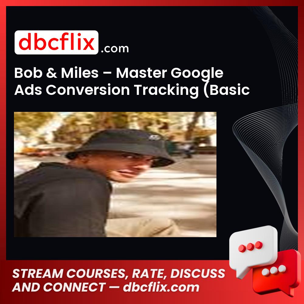 Bob & Miles – Master Google Ads Conversion Tracking (Basic & Advanced) free downoad, dbcflix, dbcflix.com, storedbc.com, downloadbusinesscourse, mega, google drive