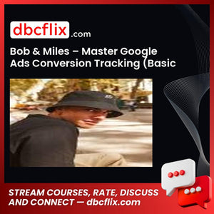 Bob & Miles – Master Google Ads Conversion Tracking (Basic & Advanced) free downoad, dbcflix, dbcflix.com, storedbc.com, downloadbusinesscourse, mega, google drive