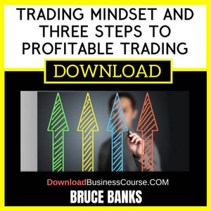 Bruce Banks Trading Mindset And Three Steps To Profitable Trading FREE DOWNLOAD