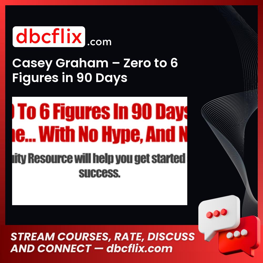 Casey Graham Zero To 6 Figures In 90 Days FREE DOWNLOAD