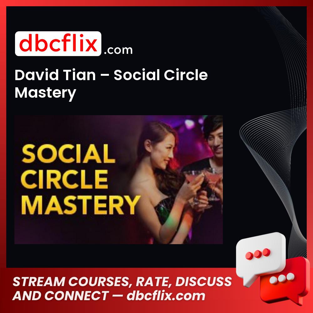 David Tian – Social Circle Mastery free downoad, dbcflix, dbcflix.com, storedbc.com, downloadbusinesscourse, mega, google drive