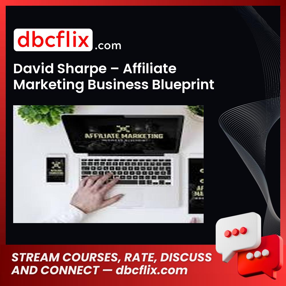 David Sharpe – Affiliate Marketing Business Blueprint free downoad, dbcflix, dbcflix.com, storedbc.com, downloadbusinesscourse, mega, google drive