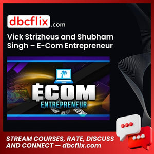 Vick Strizheus and Shubham Singh – E-Com Entrepreneur free downoad, dbcflix, dbcflix.com, storedbc.com, downloadbusinesscourse, mega, google drive