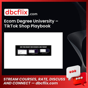 Ecom Degree University – TikTok Shop Playbook free downoad, dbcflix, dbcflix.com, storedbc.com, downloadbusinesscourse, mega, google drive