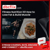 Fitness Nutrition 101 How to Lose Fat & Build Muscle free downoad, dbcflix, dbcflix.com, storedbc.com, downloadbusinesscourse, mega, google drive
