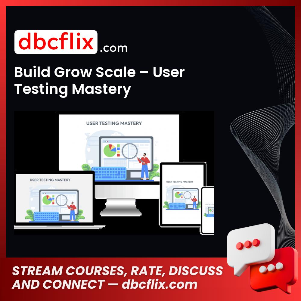 Build Grow Scale – User Testing Mastery free downoad, dbcflix, dbcflix.com, storedbc.com, downloadbusinesscourse, mega, google drive