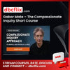 Gabor Mate – The Compassionate Inquiry Short Course free downoad, dbcflix, dbcflix.com, storedbc.com, downloadbusinesscourse, mega, google drive