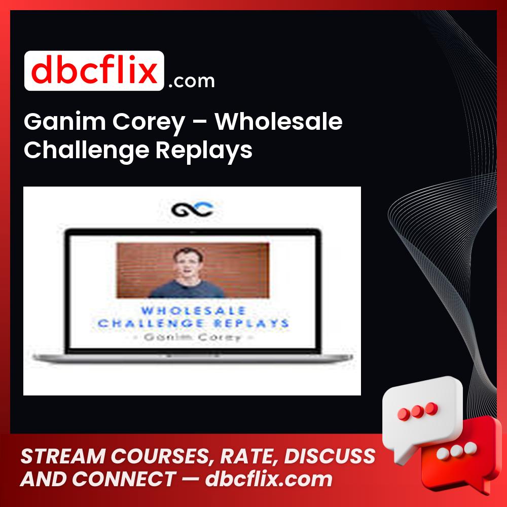 Ganim Corey – Wholesale Challenge Replays free downoad, dbcflix, dbcflix.com, storedbc.com, downloadbusinesscourse, mega, google drive