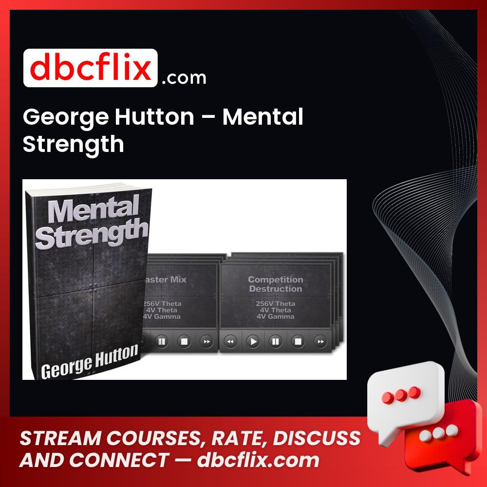 George Hutton – Mental Strength free downoad, dbcflix, dbcflix.com, storedbc.com, downloadbusinesscourse, mega, google drive