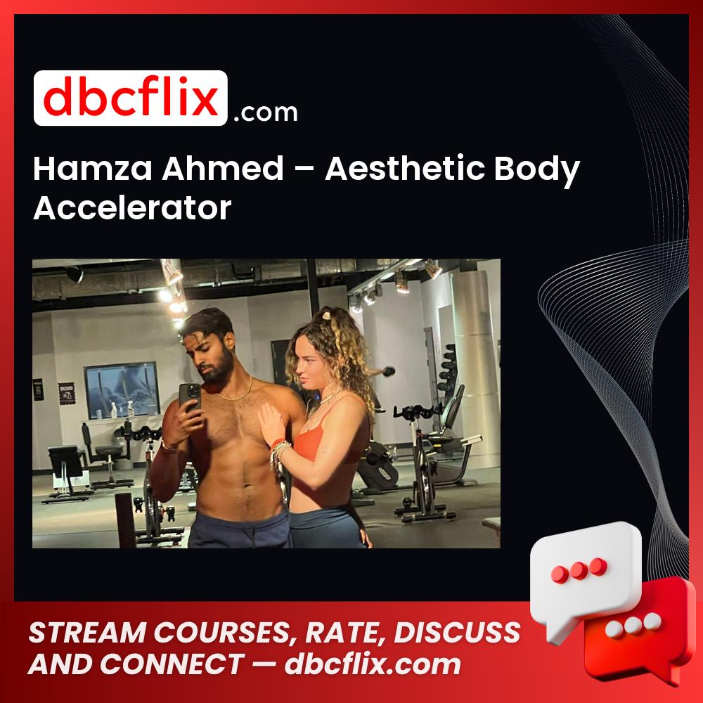 Hamza Ahmed – Aesthetic Body Accelerator free downoad, dbcflix, dbcflix.com, storedbc.com, downloadbusinesscourse, mega, google drive