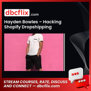 Hayden Bowles - Hacking Shopify Dropshipping FREE DOWNLOAD