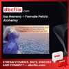 Isa Herrera – Female Pelvic Alchemy free downoad, dbcflix, dbcflix.com, storedbc.com, downloadbusinesscourse, mega, google drive