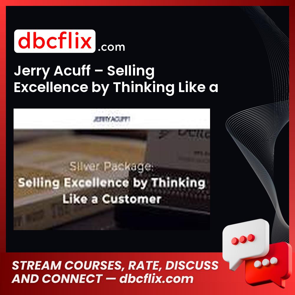 Jerry Acuff – Selling Excellence by Thinking Like a Customer free downoad, dbcflix, dbcflix.com, storedbc.com, downloadbusinesscourse, mega, google drive