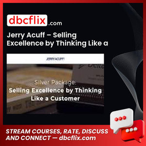 Jerry Acuff – Selling Excellence by Thinking Like a Customer free downoad, dbcflix, dbcflix.com, storedbc.com, downloadbusinesscourse, mega, google drive