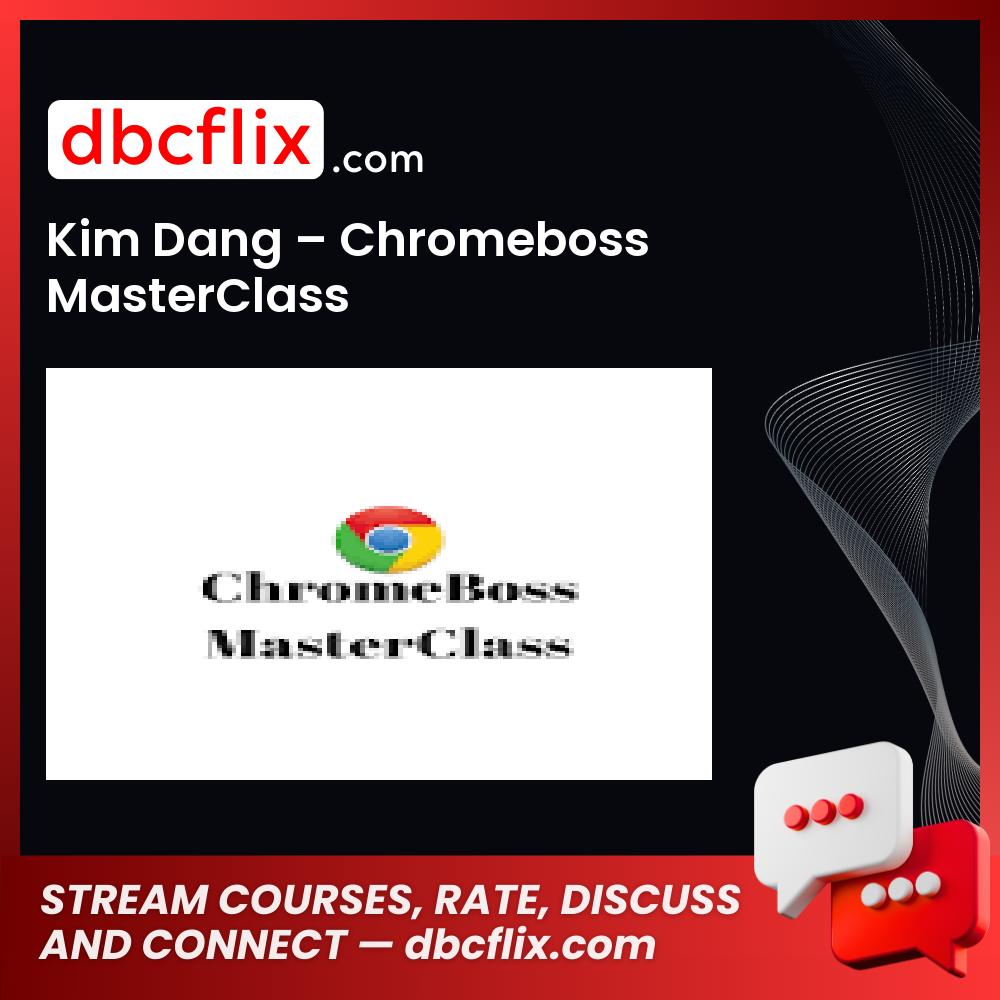 Kim Dang Chromeboss MasterClass FREE DOWNLOAD