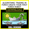 Kirill Eremenko Algorithmic Trading In Forex Create Your First Forex Robot FREE DOWNLOAD