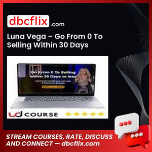 Luna Vega – Go From 0 To Selling Within 30 Days free downoad, dbcflix, dbcflix.com, storedbc.com, downloadbusinesscourse, mega, google drive