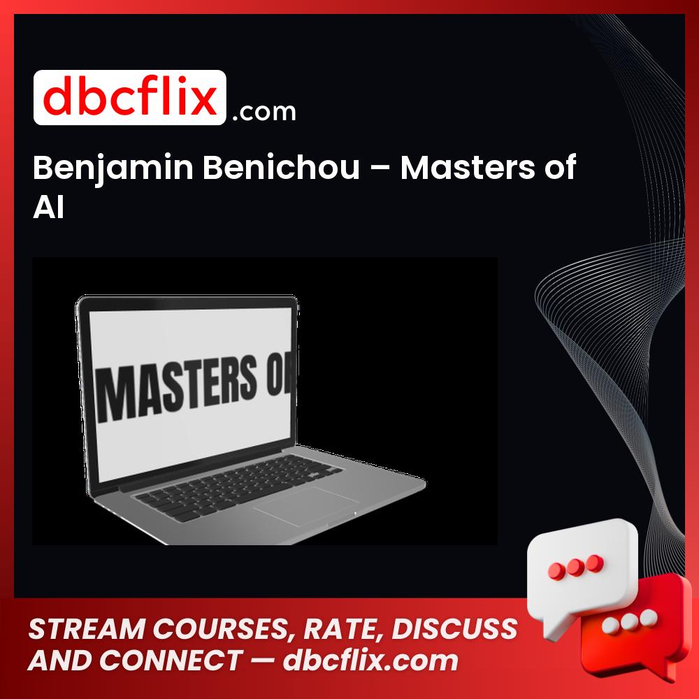 Benjamin Benichou – Masters of AI free downoad, dbcflix, dbcflix.com, storedbc.com, downloadbusinesscourse, mega, google drive