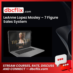 LeAnne Lopez Mosley – 7 Figure Sales System free downoad, dbcflix, dbcflix.com, storedbc.com, downloadbusinesscourse, mega, google drive
