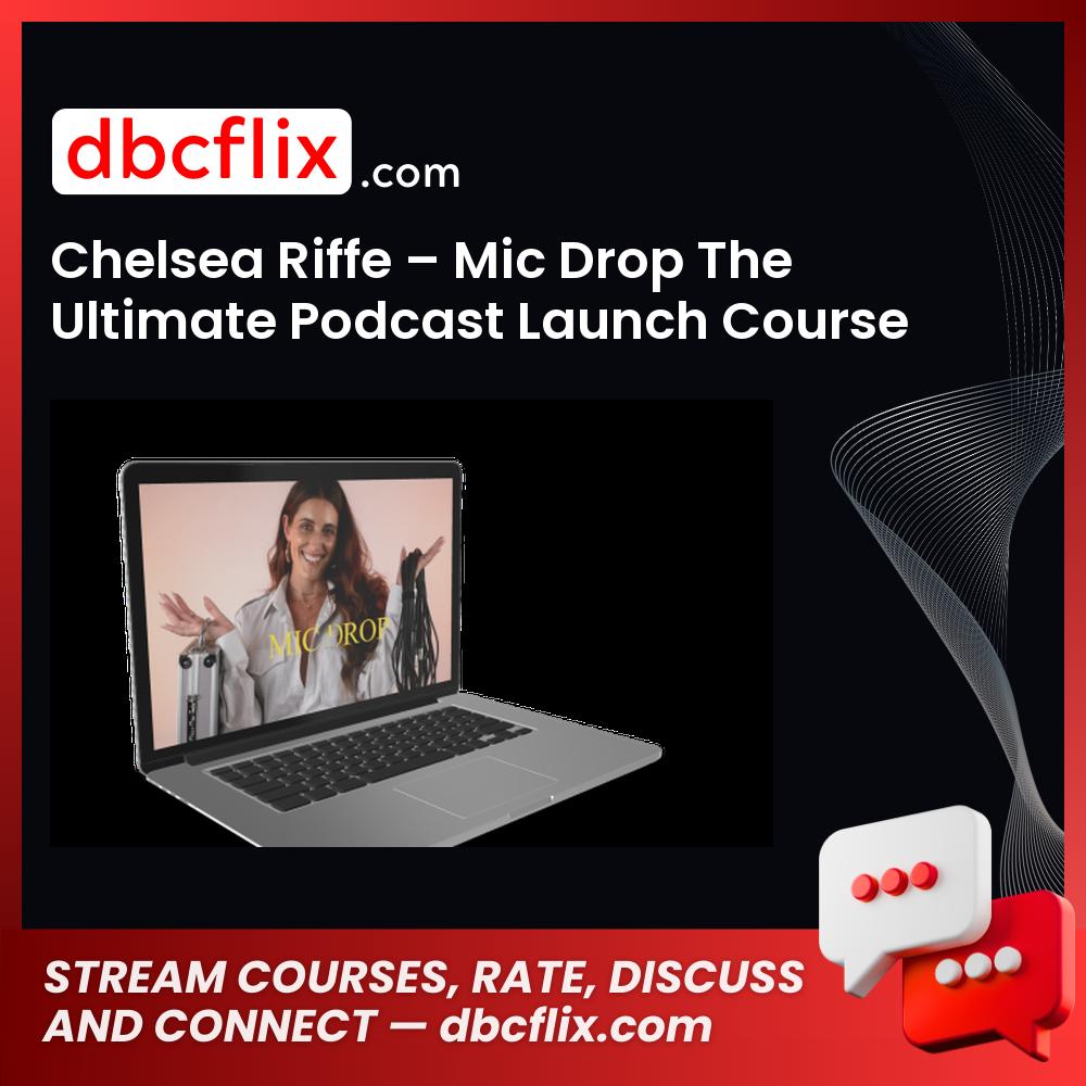 Chelsea Riffe – Mic Drop The Ultimate Podcast Launch Course free downoad, dbcflix, dbcflix.com, storedbc.com, downloadbusinesscourse, mega, google drive