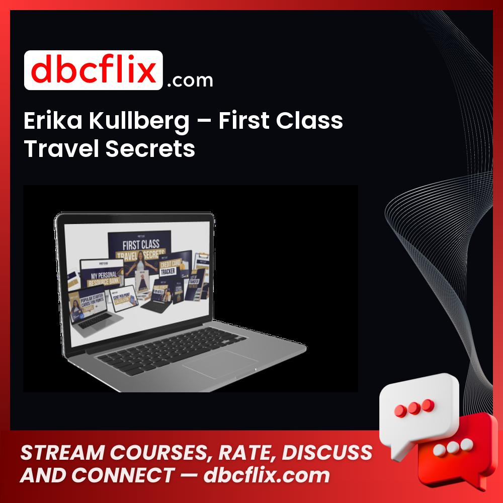 Erika Kullberg – First Class Travel Secrets free downoad, dbcflix, dbcflix.com, storedbc.com, downloadbusinesscourse, mega, google drive