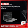 Kyle Kowalski – Synthetizer Course free downoad, dbcflix, dbcflix.com, storedbc.com, downloadbusinesscourse, mega, google drive