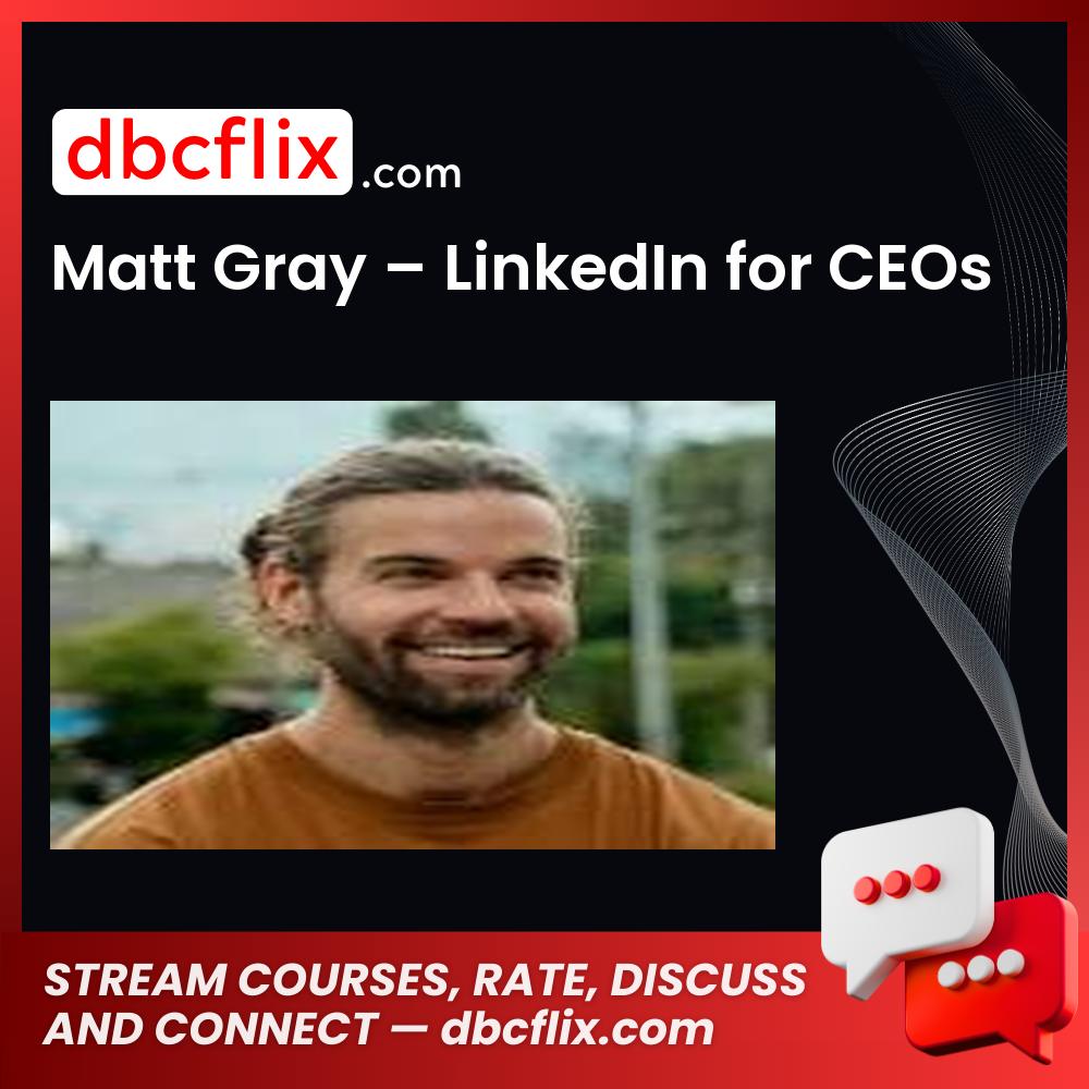Matt Gray – LinkedIn for CEOs free downoad, dbcflix, dbcflix.com, storedbc.com, downloadbusinesscourse, mega, google drive