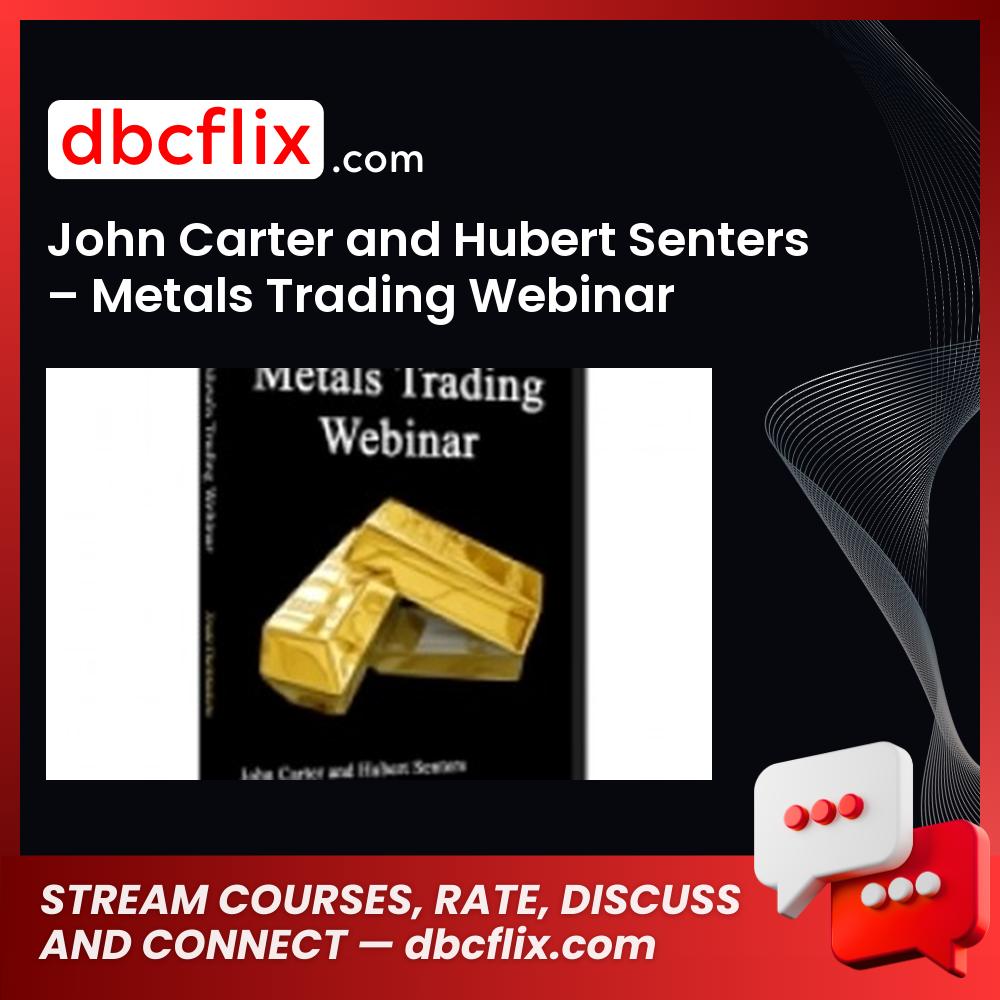 John Carter and Hubert Senters – Metals Trading Webinar free downoad, dbcflix, dbcflix.com, storedbc.com, downloadbusinesscourse, mega, google drive