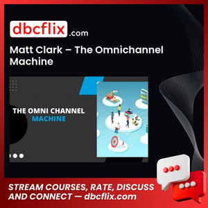 Matt Clark – The Omnichannel Machine free downoad, dbcflix, dbcflix.com, storedbc.com, downloadbusinesscourse, mega, google drive