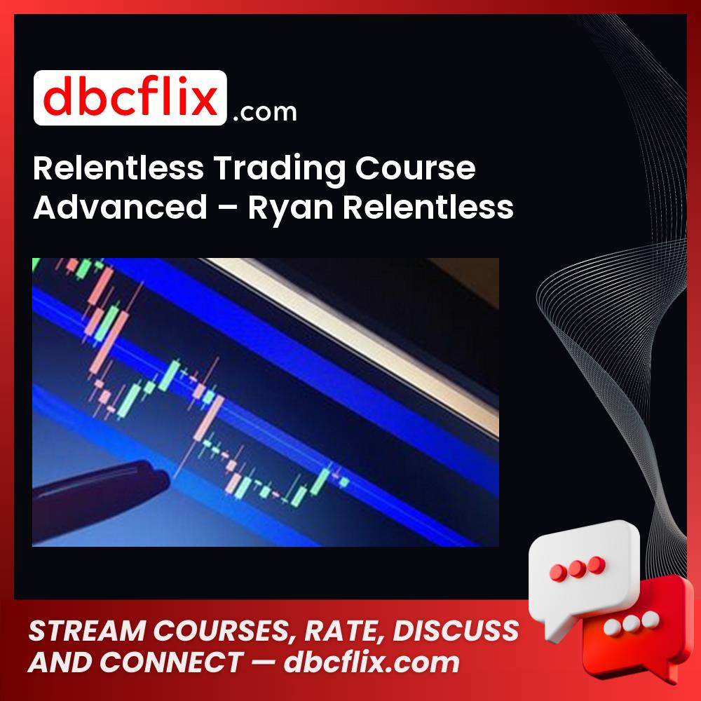 Relentless Trading Course Advanced – Ryan Relentless free downoad, dbcflix, dbcflix.com, storedbc.com, downloadbusinesscourse, mega, google drive