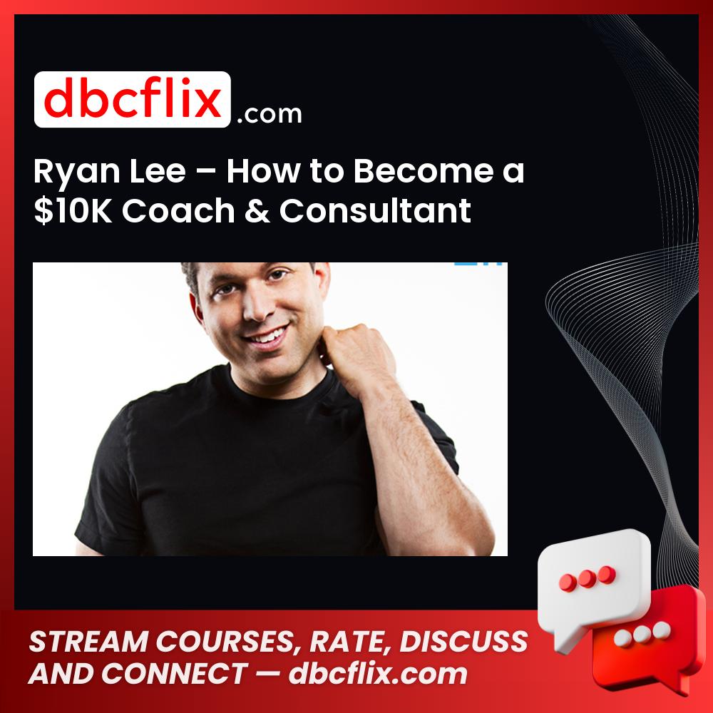 Ryan Lee How To Become A 10k Coach Consultant FREE DOWNLOAD