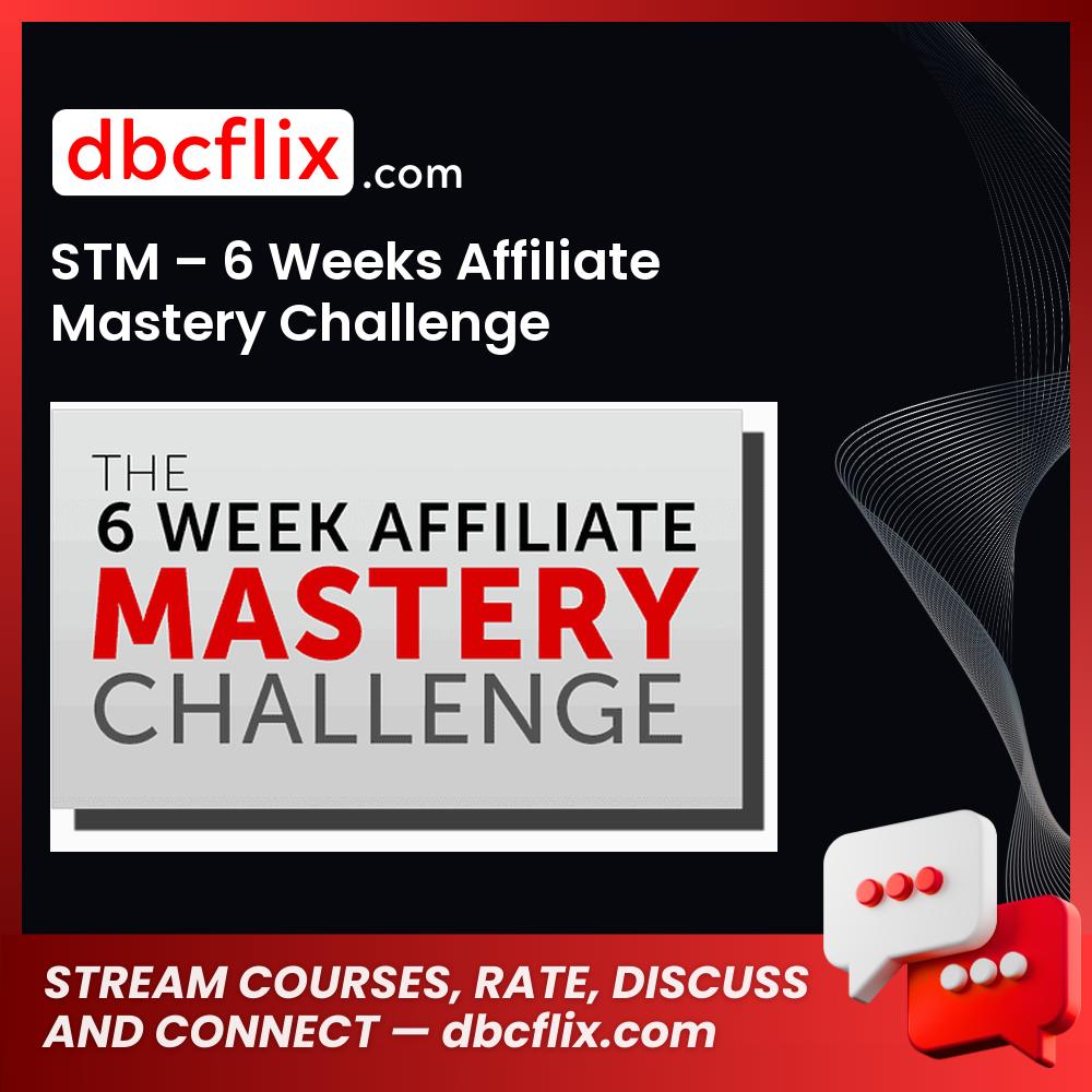 STM – 6 Weeks Affiliate Mastery Challenge free downoad, dbcflix, dbcflix.com, storedbc.com, downloadbusinesscourse, mega, google drive