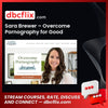 Sara Brewer – Overcome Pornography for Good free downoad, dbcflix, dbcflix.com, storedbc.com, downloadbusinesscourse, mega, google drive