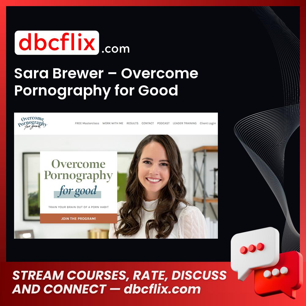 Sara Brewer – Overcome Pornography for Good free downoad, dbcflix, dbcflix.com, storedbc.com, downloadbusinesscourse, mega, google drive