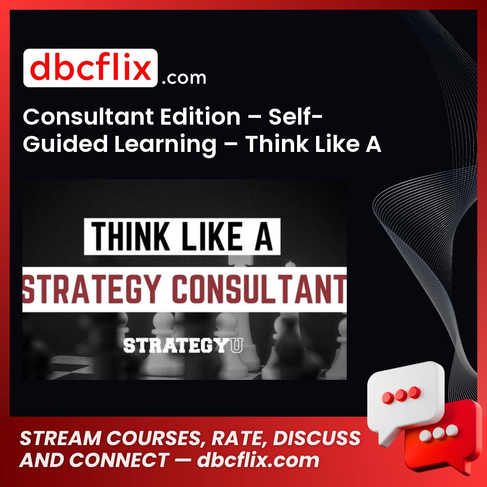 Consultant Edition – Self-Guided Learning – Think Like A Strategy Consultant free downoad, dbcflix, dbcflix.com, storedbc.com, downloadbusinesscourse, mega, google drive