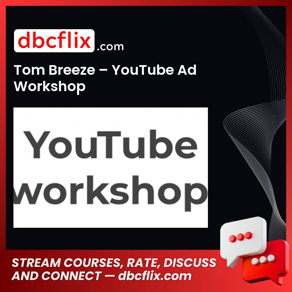 Tom Breeze – YouTube Ad Workshop free downoad, dbcflix, dbcflix.com, storedbc.com, downloadbusinesscourse, mega, google drive