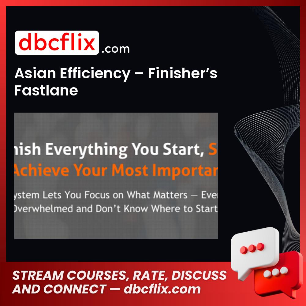 Asian Efficiency – Finisher’s Fastlane free downoad, dbcflix, dbcflix.com, storedbc.com, downloadbusinesscourse, mega, google drive