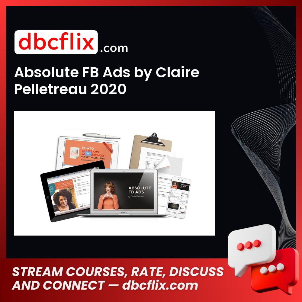 Absolute FB Ads by Claire Pelletreau 2020 free downoad, dbcflix, dbcflix.com, storedbc.com, downloadbusinesscourse, mega, google drive