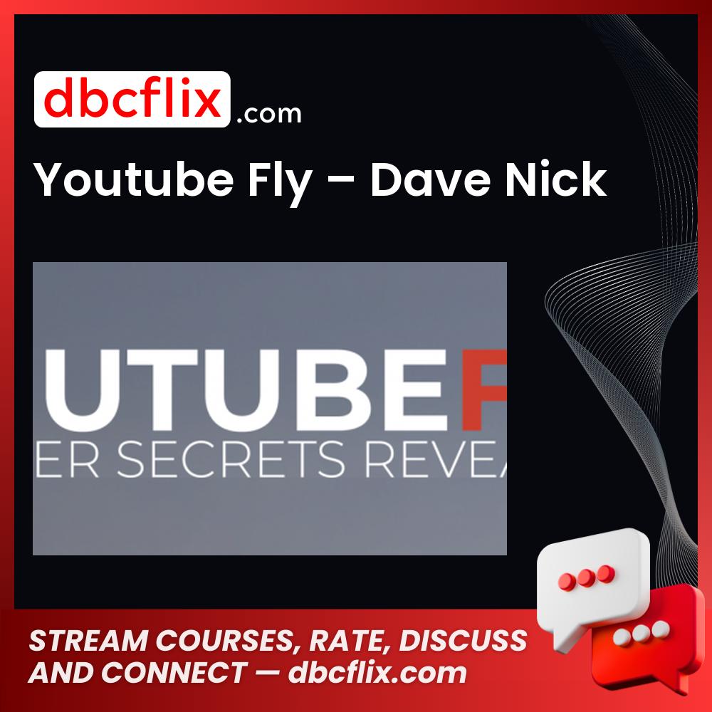 Youtube Fly – Dave Nick free downoad, dbcflix, dbcflix.com, storedbc.com, downloadbusinesscourse, mega, google drive