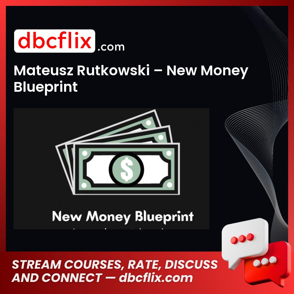 Mateusz Rutkowski – New Money Blueprint free downoad, dbcflix, dbcflix.com, storedbc.com, downloadbusinesscourse, mega, google drive