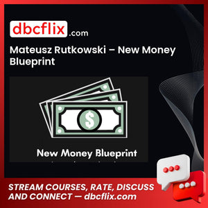 Mateusz Rutkowski – New Money Blueprint free downoad, dbcflix, dbcflix.com, storedbc.com, downloadbusinesscourse, mega, google drive