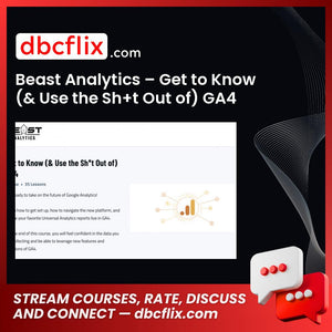 Beast Analytics – Get to Know (& Use the Sh+t Out of) GA4 free downoad, dbcflix, dbcflix.com, storedbc.com, downloadbusinesscourse, mega, google drive