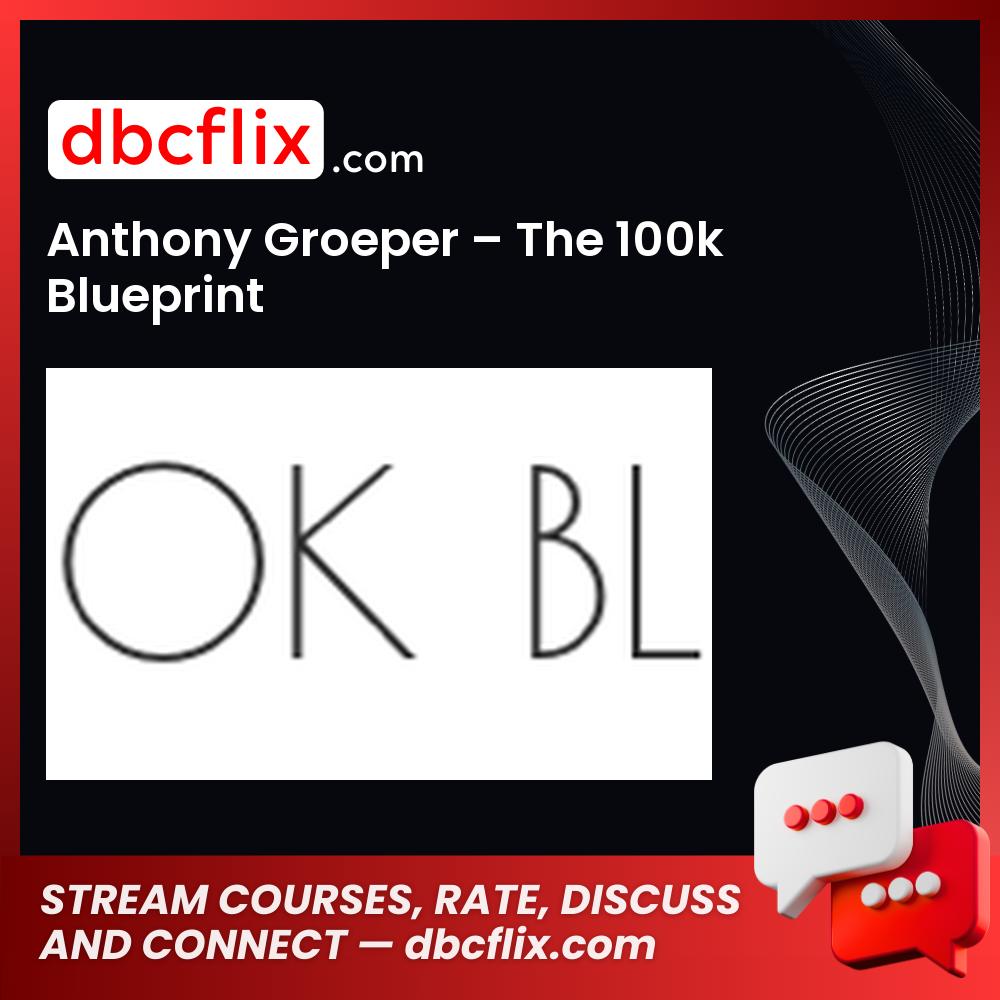 Anthony Groeper The 100k Blueprint FREE DOWNLOAD