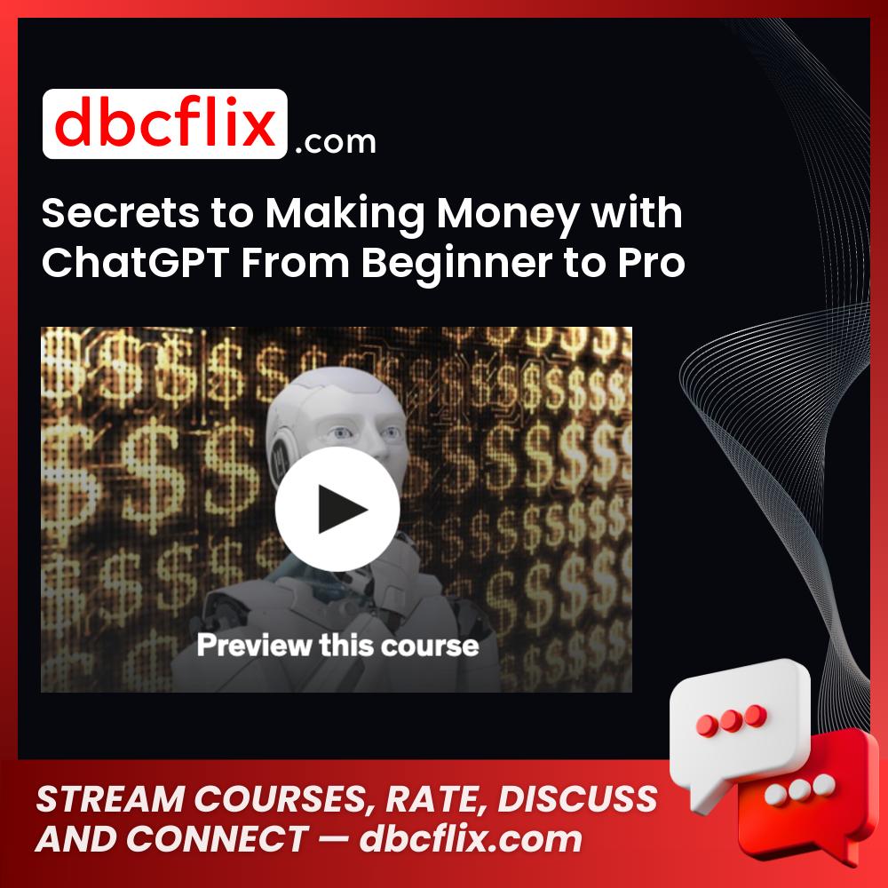 Secrets to Making Money with ChatGPT From Beginner to Pro free downoad, dbcflix, dbcflix.com, storedbc.com, downloadbusinesscourse, mega, google drive