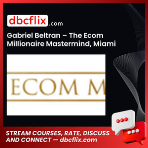 Gabriel Beltran – The Ecom Millionaire Mastermind, Miami free downoad, dbcflix, dbcflix.com, storedbc.com, downloadbusinesscourse, mega, google drive