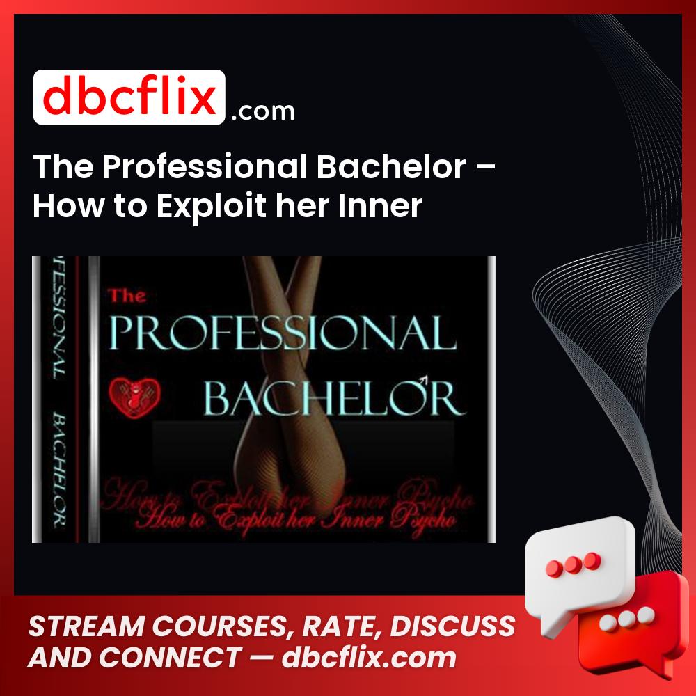 The Professional Bachelor – How to Exploit her Inner Psycho free downoad, dbcflix, dbcflix.com, storedbc.com, downloadbusinesscourse, mega, google drive